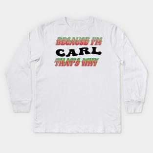 BECAUSE I AM CARL - THAT'S WHY Kids Long Sleeve T-Shirt